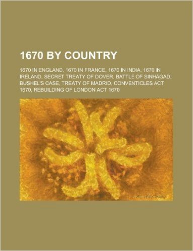 1670 by Country: 1670 in England, 1670 in France, 1670 in India, 1670 in Ireland, Secret Treaty of Dover, Battle of Sinhagad, Bushel's