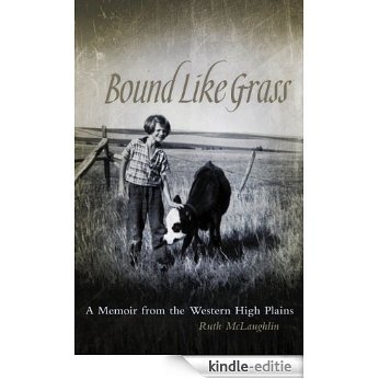 Bound Like Grass: A Memoir from the Western High Plains [Kindle-editie]