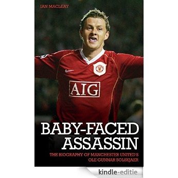 The Baby Faced Assasin - The Biography of Manchester United's Ole Gunnar Solskjaer: The Baby-Faced Assassin [Kindle-editie]