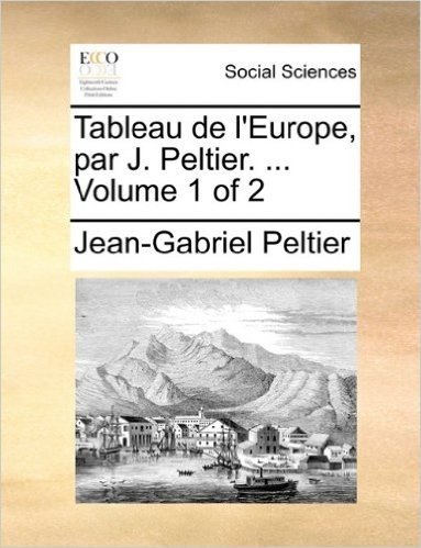 Tableau de L'Europe, Par J. Peltier. ... Volume 1 of 2