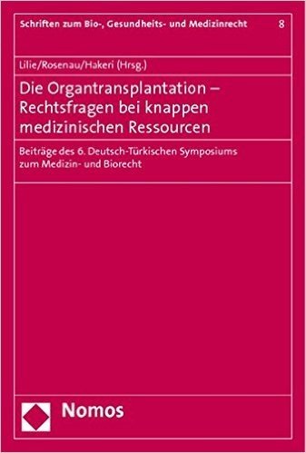Die Organtransplantation - Rechtsfragen Bei Knappen Medizinischen Ressourcen: Beitrage Des 6. Deutsch-Turkischen Symposiums Zum Medizin- Und Biorecht