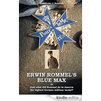 Erwin Rommel's Blue Max: or Just what did Rommel do to deserve the highest German military medal? (English Edition) [Kindle-editie]