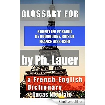 Glossary for Robert Ier et Raoul de Bourgogne, rois de France (923-936) by Ph. Lauer: a French-English Dictionary (English Edition) [Kindle-editie]