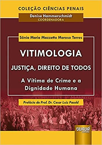 Vitimologia - Justiça, Direito de Todos - A Vítima de Crime e a Dignidade Humana - Coleção Ciências Penais