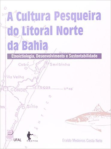 A Cultura Pesqueira No Litoral Norte Da Bahia. Etnoictiologia, Desenvolvimento E Sustentabilidade