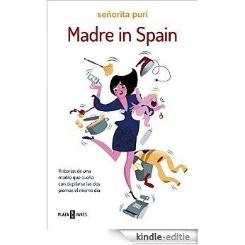 Madre in Spain: Historias de una madre que sueña con depilarse las dos piernas el mismo día [Kindle-editie]