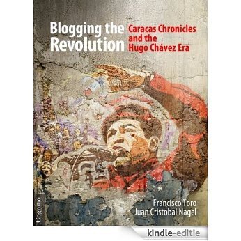 Blogging the Revolution: Caracas Chronicles and the Hugo Chávez Era (English Edition) [Kindle-editie]
