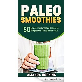 Paleo Smoothies: 50 Gluten-Free Smoothie Recipes for Weight Loss and Optimal Health (Lose Weight and Stay Fit) (English Edition) [Kindle-editie]