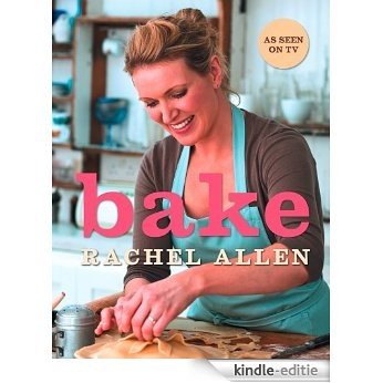 Bake: From Cookies to Casseroles, Fresh from the Oven [Kindle-editie]