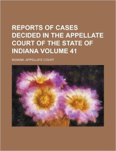 Reports of Cases Decided in the Appellate Court of the State of Indiana Volume 41