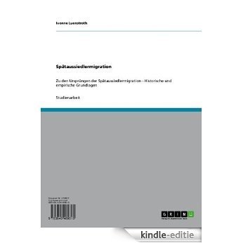 Spätaussiedlermigration: Zu den Ursprüngen der Spätaussiedlermigration - Historische und empirische Grundlagen [Kindle-editie]