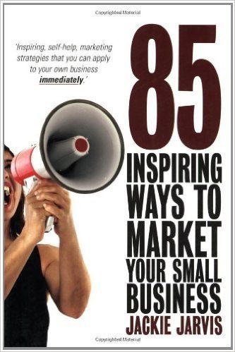 85 Inspiring Ways to Market Your Small Business: Inspiring, Self-Help, Marketing Strategies That You Can Apply to Your Own Business Immediately baixar