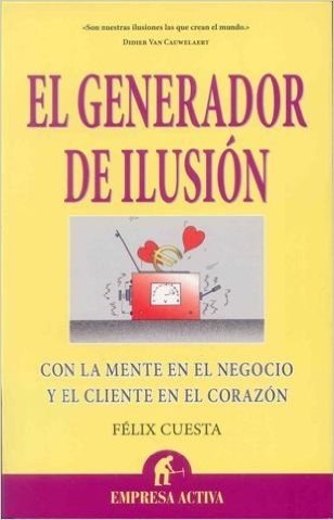 El Generador de Ilusion: Con la Mente en el Negocio y el Cliente en el Corazon