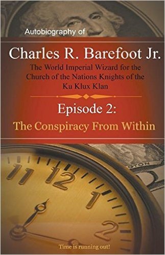 Autobiography of Charles R. Barefoot Jr. the World Imperial Wizard for the Church of the Nation's Knights of the Ku Klux Klan - 2: Episode 2: The Conspiracy from Within