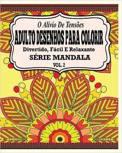 O Alivio de Tensoes Adulto Desenhos Para Colorir Divertido, Facil E Relaxante Serie Mandala ( Vol. 2 )