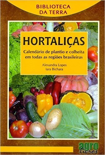Hortaliças. Calendário De Plantio E Colheita Em Todas As Regiões Brasileiras
