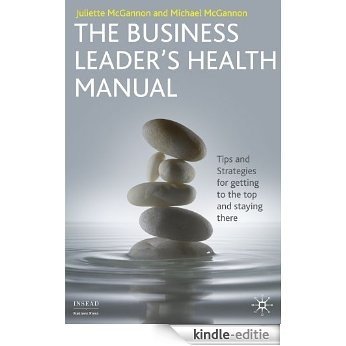 The Business Leader's Health Manual: Tips and Strategies for Getting to the Top and Staying There (INSEAD Business Press) [Kindle-editie]
