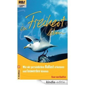 In Freiheit leben: Wie wir persönlichen Ballast erkennen und loswerden (German Edition) [Kindle-editie]