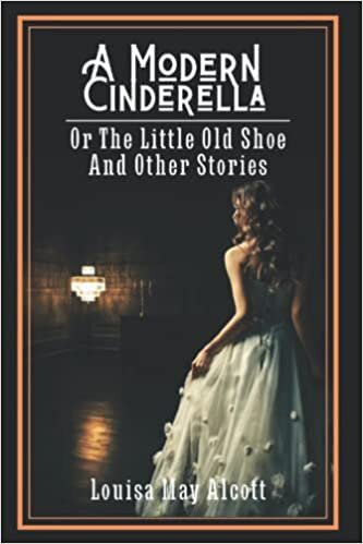 A Modern Cinderella; Or, The Little Old Shoe, and Other Stories: With Original Illustrations