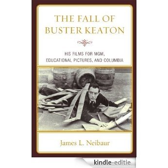 The Fall of Buster Keaton: His Films for MGM, Educational Pictures, and Columbia [Kindle-editie]