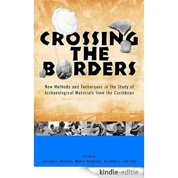 Crossing the Borders: New Methods and Techniques in the Study of Archaeology Materials from the Caribbean (Caribbean Archaeology and Ethnohistory) [Kindle-editie]