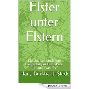 Elster unter Elstern: Die einzige autorisierte Biographie des Franz-Peter Tebartz - van Elst (German Edition) [Kindle-editie]