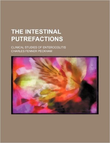 The Intestinal Putrefactions; Clinical Studies of Enterocolitis