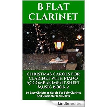 Christmas Carols for Clarinet with Piano Accompaniment Sheet Music - Book 2: 10 Easy Christmas Carols For Solo Clarinet And Clarinet/Piano Duets (English Edition) [Kindle-editie]