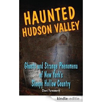 Haunted Hudson Valley: Ghosts and Strange Phenomena of New York's Sleepy Hollow Country (Haunted Series) [Kindle-editie]
