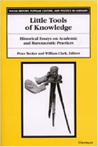 Little Tools of Knowledge: Historical Essays on Academic and Bureaucratic Practices (Social History, Popular Culture & Politics in Germany) (Social History, Popular Culture and Politics in Germany)