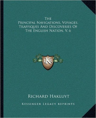 The Principal Navigations, Voyages, Traffiques and Discoveries of the English Nation, V. 6