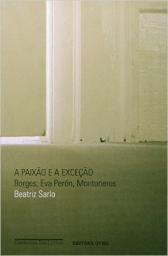 A Paixão E A Exceção - Borges, Eva Perón, Montoneros