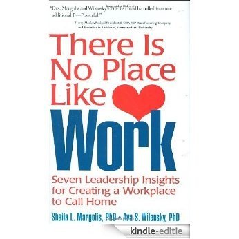 There Is No Place Like Work: Seven Leadership Insights for Creating a Workplace to Call Home [Kindle-editie]