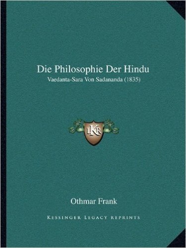 Die Philosophie Der Hindu: Vaedanta-Sara Von Sadananda (1835)