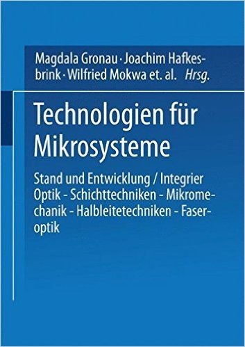 Technologien Fur Mikrosysteme: Stand Und Entwicklung / Integrier Optik Schichttechniken Mikromechanik Halbleitetechniken Faseroptik