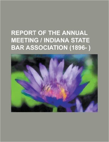 Report of the Annual Meeting - Indiana State Bar Association (1896- ).