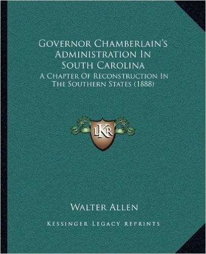 Governor Chamberlain's Administration in South Carolina: A Chapter of Reconstruction in the Southern States (1888)
