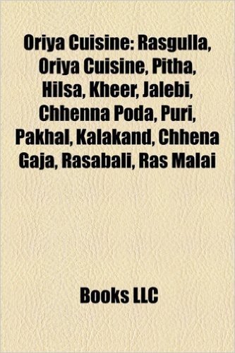 Oriya Cuisine: Rasgulla, Oriya Cuisine, Pitha, Hilsa, Kheer, Jalebi, Chhenna Poda, Puri, Pakhal, Kalakand, Chhena Gaja, Rasabali, Ras