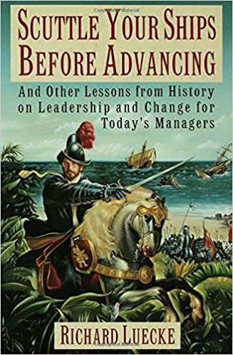 indir Scuttle Your Ships Before Advancing: And Other Lessons from History on Leadership and Change for Today&#39;s Managers
