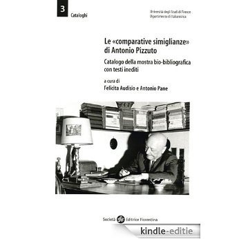 Le «comparative simiglianze» di Antonio Pizzuto. Catalogo della mostra bio-bibliografica con testi inediti (Cataloghi) [Kindle-editie]