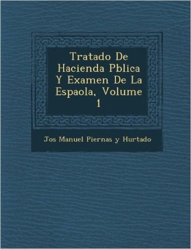 Tratado de Hacienda P Blica y Examen de La Espa Ola, Volume 1