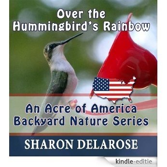 Over the Hummingbird's Rainbow: An Acre of America Backyard Nature Series (English Edition) [Kindle-editie]