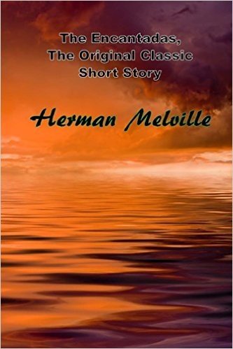 The Encantadas, the Original Classic Short Story: (Herman Melville Masterpiece Collection)
