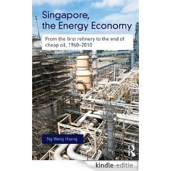 Singapore, the Energy Economy: From The First Refinery To The End Of Cheap Oil, 1960-2010 (Routledge Studies in the Modern World Economy) [Kindle-editie]
