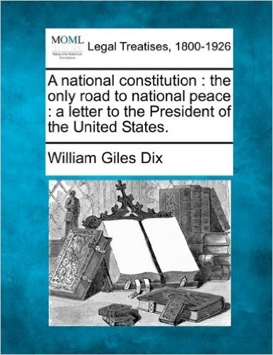 A National Constitution: The Only Road to National Peace: A Letter to the President of the United States.