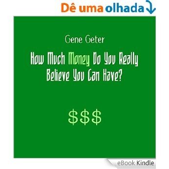How Much Money Do You Really Believe You Can Have? (English Edition) [eBook Kindle]