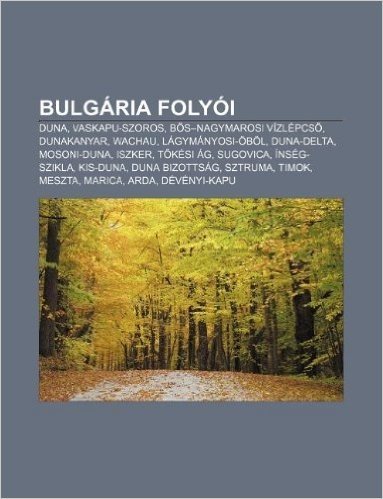 Bulgaria Folyoi: Duna, Vaskapu-Szoros, B S-Nagymarosi Vizlepcs, Dunakanyar, Wachau, Lagymanyosi-Obol, Duna-Delta, Mosoni-Duna, Iszker