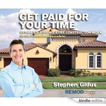 Get Paid For Your Time: Estimates, Bidding, & Pre Construction Work for the Professional Remodeler (English Edition) [Kindle-editie]