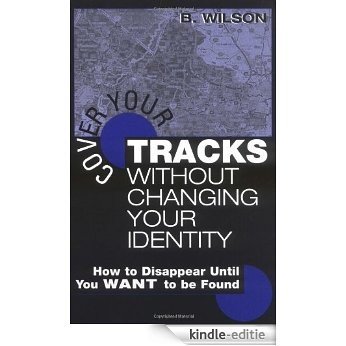 Cover Your Tracks Without Changing Your Identity: How to Disappear Until You WANT to Be Found [Kindle-editie]
