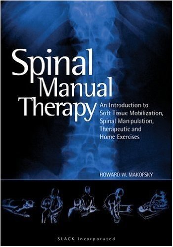 Spinal Manual Therapy: An Introduction to Soft Tissue Mobilization, Spinal Manipulation, Therapeutic, and Home Exercises